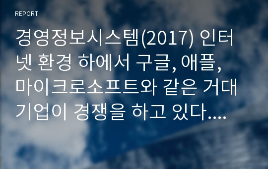 경영정보시스템(2017) 인터넷 환경 하에서 구글, 애플, 마이크로소프트와 같은 거대기업이 경쟁을 하고 있다.이들이 기술적으로 타 기업과 경쟁하는 주요 목적은 무엇이며, 기업의 전략은 무엇인지 기술하시오.