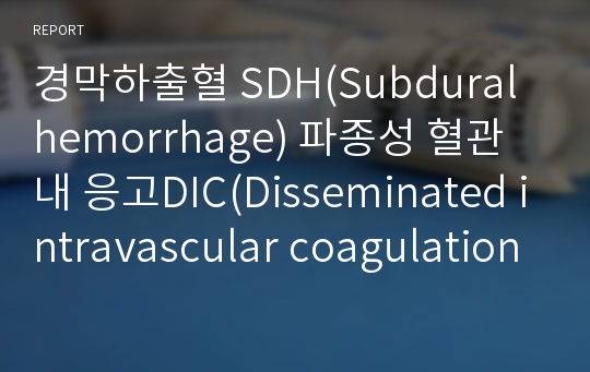 경막하출혈 SDH(Subdural hemorrhage) 파종성 혈관 내 응고DIC(Disseminated intravascular coagulation) case study