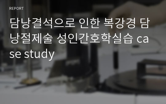 담낭결석으로 인한 복강경 담낭절제술 성인간호학실습 case study