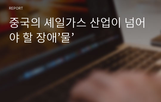 중국의 셰일가스 산업이 넘어야 할 장애’물’