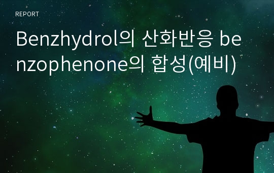 Benzhydrol의 산화반응 benzophenone의 합성(예비)