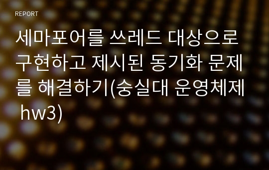 세마포어를 쓰레드 대상으로 구현하고 제시된 동기화 문제를 해결하기(숭실대 운영체제 hw3)