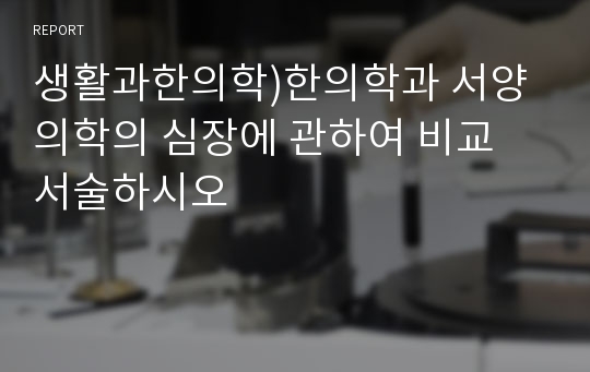 생활과한의학)한의학과 서양의학의 심장에 관하여 비교 서술하시오