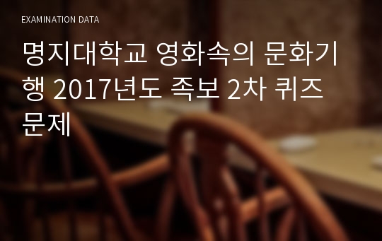 명지대학교 영화속의 문화기행 2017년도 족보 2차 퀴즈문제