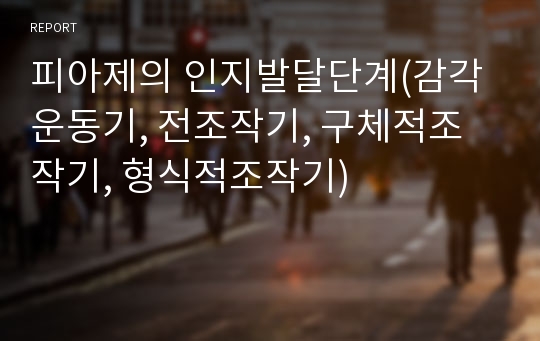 피아제의 인지발달단계(감각운동기, 전조작기, 구체적조작기, 형식적조작기)