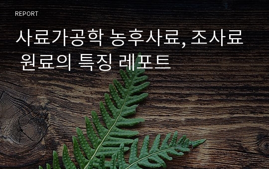 사료가공학 농후사료, 조사료 원료의 특징 레포트