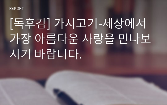 [독후감] 가시고기-세상에서 가장 아름다운 사랑을 만나보시기 바랍니다.