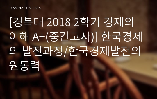 [경북대 2018 2학기 경제의 이해 A+(중간고사)] 한국경제의 발전과정/한국경제발전의 원동력