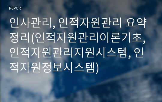 인사관리, 인적자원관리 요약정리(인적자원관리이론기초, 인적자원관리지원시스템, 인적자원정보시스템)