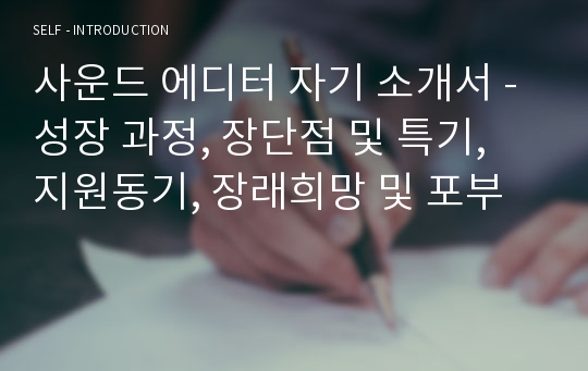 사운드 에디터 자기 소개서 - 성장 과정, 장단점 및 특기, 지원동기, 장래희망 및 포부