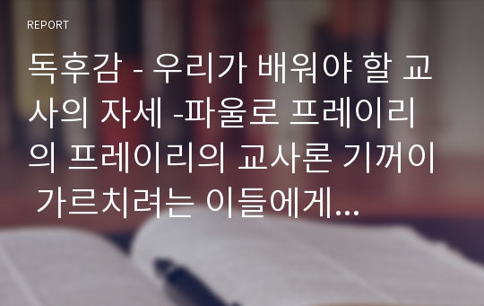 독후감 - 우리가 배워야 할 교사의 자세 -파울로 프레이리의 프레이리의 교사론 기꺼이 가르치려는 이들에게 보내는 편지를 읽고