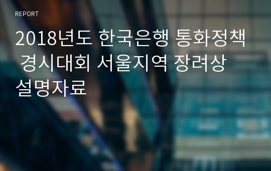 2018년도 한국은행 통화정책 경시대회 서울지역 장려상 설명자료