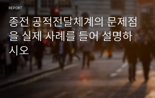 종전 공적전달체계의 문제점을 실제 사례를 들어 설명하시오