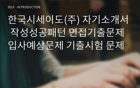 한국시세이도(주) 자기소개서 작성성공패턴 면접기출문제 입사예상문제 기출시험 문제