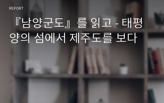 『남양군도』를 읽고 - 태평양의 섬에서 제주도를 보다