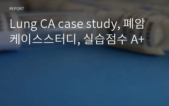 Lung CA case study, 폐암 케이스스터디, 실습점수 A+