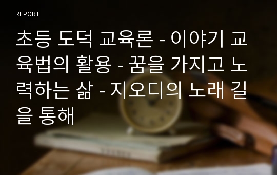 초등 도덕 교육론 - 이야기 교육법의 활용 - 꿈을 가지고 노력하는 삶 - 지오디의 노래 길을 통해