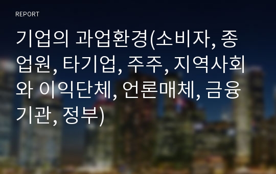 기업의 과업환경(소비자, 종업원, 타기업, 주주, 지역사회와 이익단체, 언론매체, 금융기관, 정부)