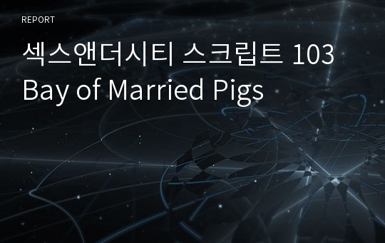섹스앤더시티 스크립트 103 Bay of Married Pigs