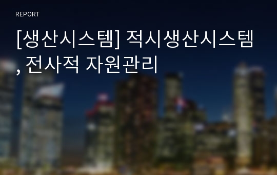 [생산시스템] 적시생산시스템, 전사적 자원관리