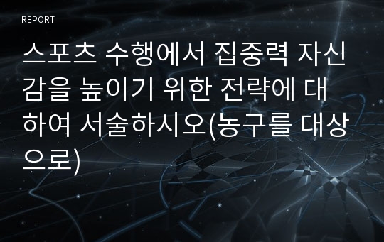 스포츠 수행에서 집중력 자신감을 높이기 위한 전략에 대하여 서술하시오(농구를 대상으로)