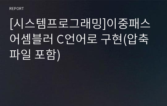 [시스템프로그래밍]이중패스 어셈블러 C언어로 구현(압축파일 포함)