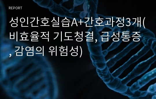 성인간호실습A+간호과정3개(비효율적 기도청결, 급성통증, 감염의 위험성)