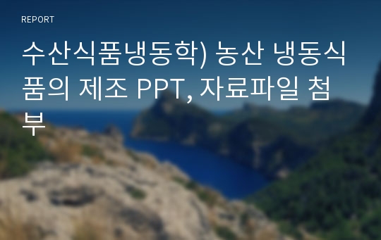 수산식품냉동학) 농산 냉동식품의 제조 PPT, 자료파일 첨부