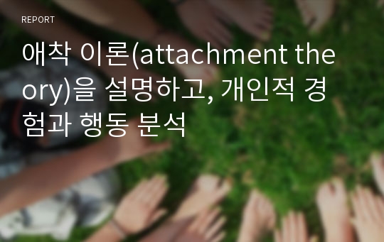 애착 이론(attachment theory)을 설명하고, 개인적 경험과 행동 분석