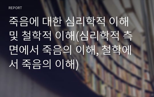 죽음에 대한 심리학적 이해 및 철학적 이해(심리학적 측면에서 죽음의 이해, 철학에서 죽음의 이해)