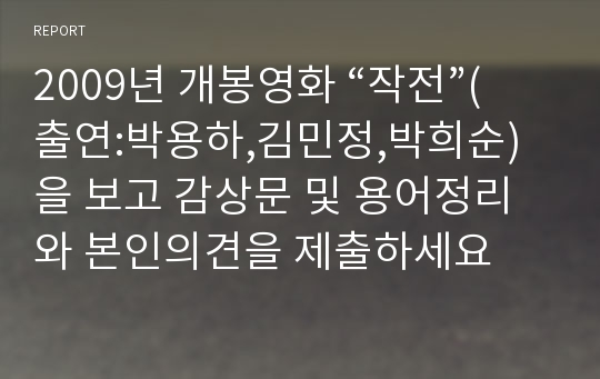 2009년 개봉영화 “작전”(출연:박용하,김민정,박희순)을 보고 감상문 및 용어정리와 본인의견을 제출하세요