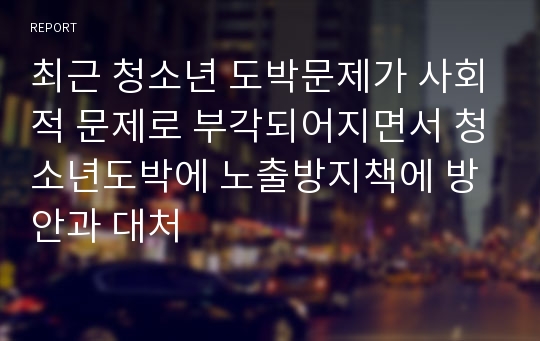 최근 청소년 도박문제가 사회적 문제로 부각되어지면서 청소년도박에 노출방지책에 방안과 대처