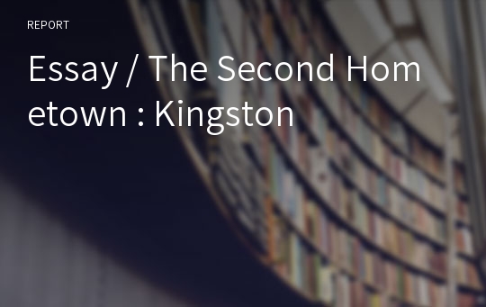 Essay / The Second Hometown : Kingston