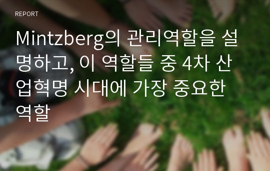 Mintzberg의 관리역할을 설명하고, 이 역할들 중 4차 산업혁명 시대에 가장 중요한 역할