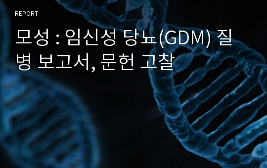 모성 : 임신성 당뇨(GDM) 질병 보고서, 문헌 고찰