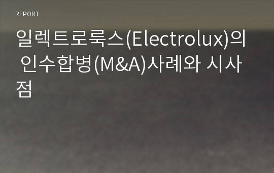 일렉트로룩스(Electrolux)의 인수합병(M&amp;A)사례와 시사점