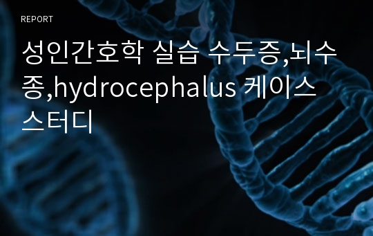 성인간호학 실습 수두증,뇌수종,hydrocephalus 케이스스터디