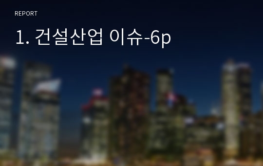 1. 건설산업 이슈-6p