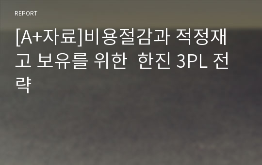 [A+자료]비용절감과 적정재고 보유를 위한  한진 3PL 전략