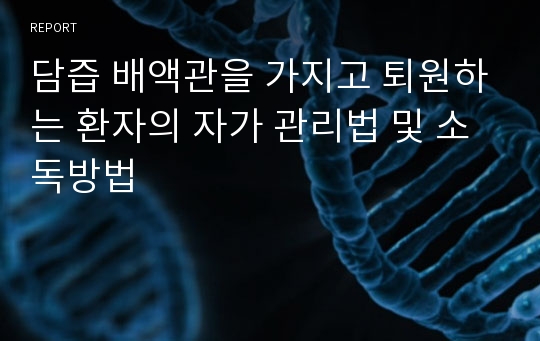 담즙 배액관을 가지고 퇴원하는 환자의 자가 관리법 및 소독방법