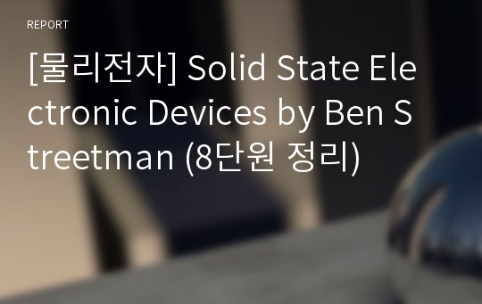 [물리전자] Solid State Electronic Devices by Ben Streetman (8단원 정리)