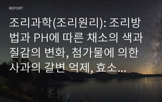 조리과학(조리원리): 조리방법과 PH에 따른 채소의 색과 질감의 변화, 첨가물에 의한 사과의 갈변 억제, 효소 첨가에 의한 치즈 형성