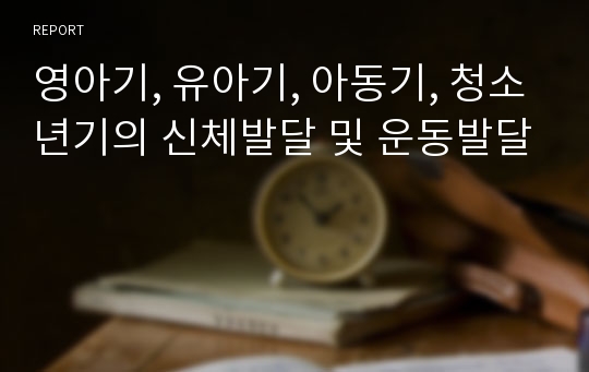 영아기, 유아기, 아동기, 청소년기의 신체발달 및 운동발달