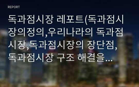 독과점시장 레포트(독과점시장의정의,우리나라의 독과점시장,독과점시장의 장단점, 독과점시장 구조 해결을 위한 시사점)