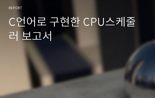 C언어로 구현한 CPU스케줄러 보고서