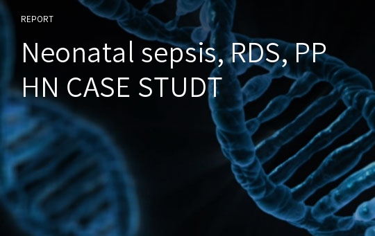 Neonatal sepsis, RDS, PPHN CASE STUDT