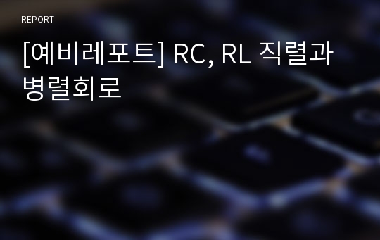 [예비레포트] RC, RL 직렬과 병렬회로