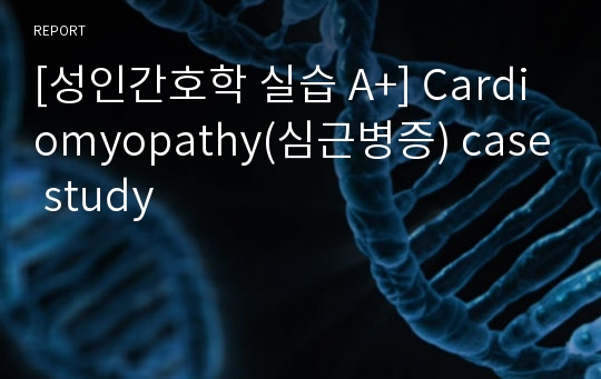 [성인간호학 실습 A+] Cardiomyopathy(심근병증) case study