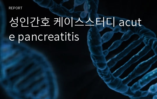 성인간호 케이스스터디 acute pancreatitis