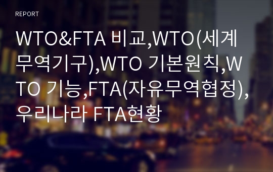 WTO&amp;FTA 비교,WTO(세계무역기구),WTO 기본원칙,WTO 기능,FTA(자유무역협정),우리나라 FTA현황